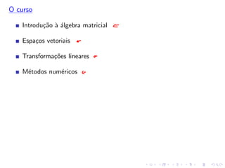 O curso
Introdução à álgebra matricial
Espaços vetoriais
Transformações lineares
Métodos numéricos
 