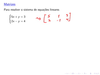 Matrizes
Para resolver o sistema de equações lineares
�
5x + y = 3
2x − y = 4
 