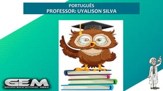 PORTUGUÊS
PROFESSOR: UYALISON SILVA
 
