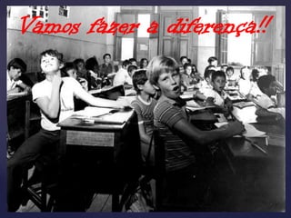 Vamos fazer a diferença!!
 