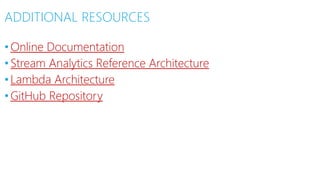 ADDITIONAL RESOURCES
•Online Documentation
•Stream Analytics Reference Architecture
•Lambda Architecture
•GitHub Repository
 
