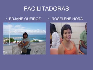 FACILITADORAS EDJANE QUEIROZ ROSELENE HORA                            