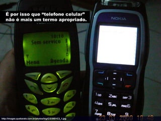É por isso que “telefone celular”
   não é mais um termo apropriado.




http://images.quebarato.com.br/photos/big/C/3/30D...