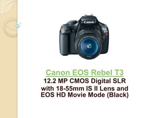 Canon EOS Rebel T3
 12.2 MP CMOS Digital SLR
with 18-55mm IS II Lens and
EOS HD Movie Mode (Black)
 