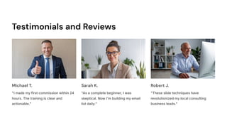 Testimonials and Reviews
Michael T.
"I made my first commission within 24
hours. The training is clear and
actionable."
Sarah K.
"As a complete beginner, I was
skeptical. Now I'm building my email
list daily."
Robert J.
"These slide techniques have
revolutionized my local consulting
business leads."
 