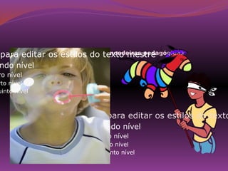 para editar os estilos do brincadeiras pedagógicas
        Interação de jogos e texto mestre

ndo nível
ro nível
rto nível
uinto nível



                   Clique para editar os estilos do texto
                    Segundo nível
                      Terceiro nível
                          Quarto nível
                            Quinto nível
 