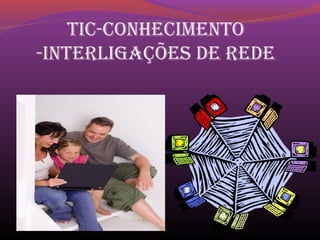 tic-conhecimento
-interligações de rede
 