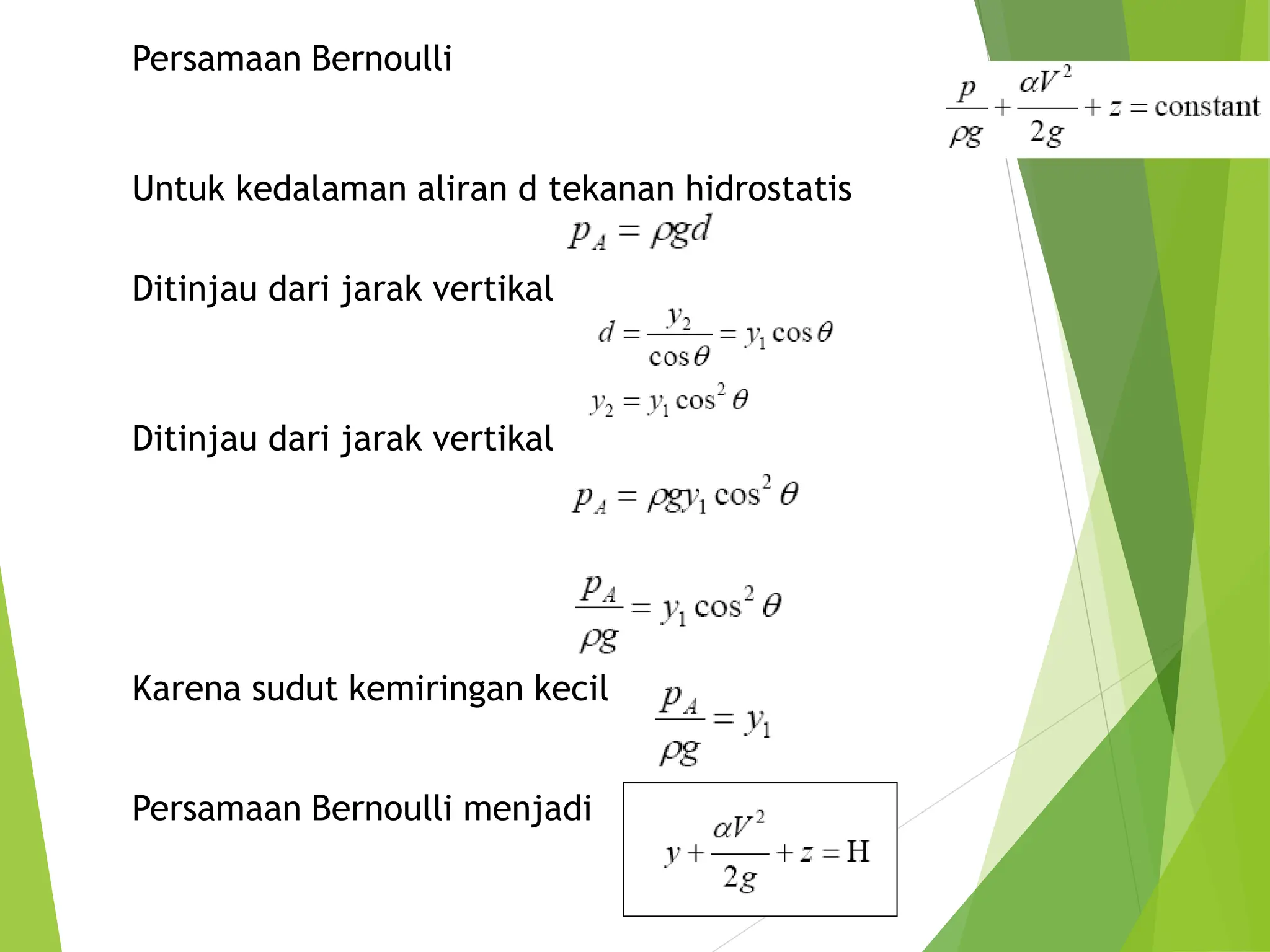Persamaan Bernoulli
Untuk kedalaman aliran d tekanan hidrostatis
Ditinjau dari jarak vertikal
Ditinjau dari jarak vertikal
Karena sudut kemiringan kecil
Persamaan Bernoulli menjadi
 