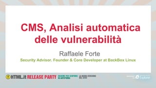 CMS, Analisi automatica
  delle vulnerabilità
                   Raffaele Forte
Security Advisor. Founder & Core Developer at BackBox Linux
 