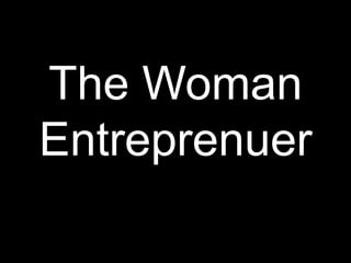 The Woman
Entreprenuer
 