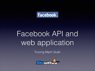 Facebook API and
web application
Trương Mạnh Quân

 
