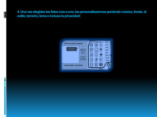 4.Una vez elegidas las fotos una a una, las personalizaremos poniendo música, fondo, el estilo, tamaño, tema e incluso la privacidad: