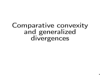 Comparative convexity
and generalized
divergences
6
 