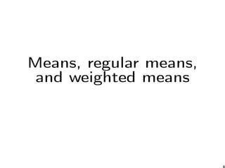 Means, regular means,
and weighted means
8
 