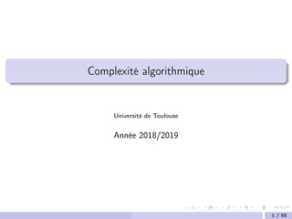 Complexité algorithmique
Université de Toulouse
Année 2018/2019
1 / 65
 