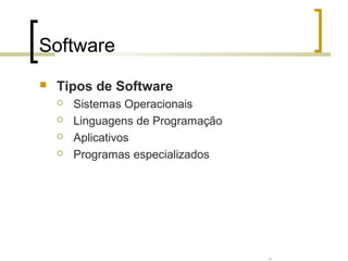 Professor: Fabrício Viero de Araujo
Introdução à Informática
Software
 Tipos de Software
 Sistemas Operacionais
 Linguagens de Programação
 Aplicativos
 Programas especializados
 