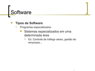 Professor: Fabrício Viero de Araujo
Introdução à Informática
Software
 Tipos de Software
 Programas especializados
 Sistemas especializados em uma
determinada área
 Ex: Controle de tráfego aéreo, gestão de
empresas...
 