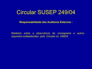 Circular SUSEP 249/04 Responsabilidade dos Auditores Externos : Relatório sobre a observância do cronograma e outros requisitos estabelecidos  pela  Circular no. 249/04 