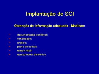Implantação de SCI Obtenção de informação adequada - Medidas: documentação confiável; conciliação; análise; plano de contas; tempo hábil; equipamento eletrônico. 