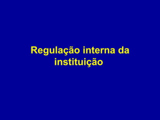 Regulação interna da instituição  