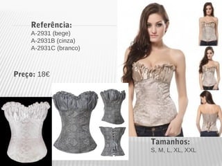 Referência: 
A-2931 (bege) 
A-2931B (cinza) 
A-2931C (branco) 
Tamanhos: 
S, M, L, XL, XXL 
Preço: 18€ 
 