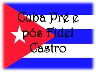 Cuba Pré e pós Fidel Castro  