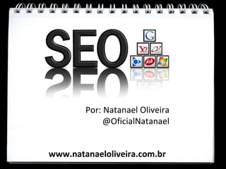 Por: Natanael Oliveira
             @OficialNatanael


www.natanaeloliveira.com.br
 