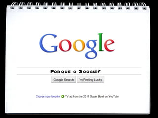 Por que o Googl
              e?
 