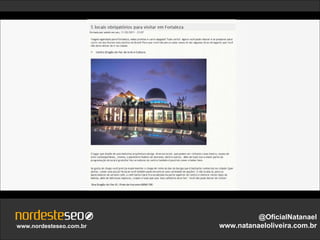 @OficialNatanael
www.nordesteseo.com.br   www.natanaeloliveira.com.br
 