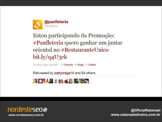 @OficialNatanael
www.nordesteseo.com.br   www.natanaeloliveira.com.br
 