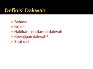 Bahasa 
Istilah 
Hakikat – matlamat dakwah 
Kewajipan dakwah? 
Sifat da’i 
 