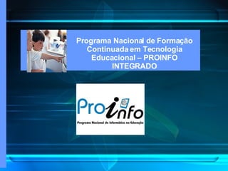 Programa Nacional de Formação Continuada em Tecnologia Educacional – PROINFO INTEGRADO 
