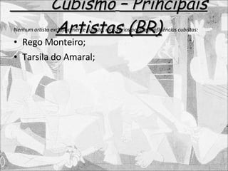 Cubismo   – Principais Artistas (BR) Nenhum artista exclusivamente cubista, mas vários possuem influências cubistas: Rego Monteiro; Tarsila do Amaral; 