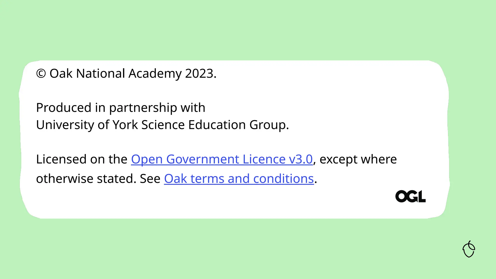 © Oak National Academy 2023.
Produced in partnership with
University of York Science Education Group.
Licensed on the Open Government Licence v3.0, except where
otherwise stated. See Oak terms and conditions.
 