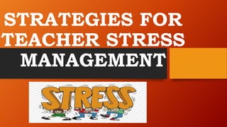 STRATEGIES FOR
TEACHER STRESS
MANAGEMENT
 