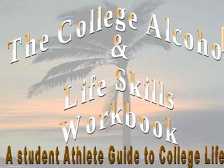 The College Alcohol  &  Life Skills  Workbook A student Athlete Guide to College Life 