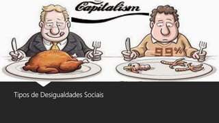 Tipos de Desigualdades Sociais
 