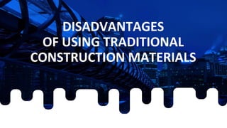 DISADVANTAGES
OF USING TRADITIONAL
CONSTRUCTION MATERIALS
 