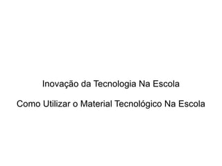 Inovação da Tecnologia Na Escola Como Utilizar o Material Tecnológico Na Escola 
