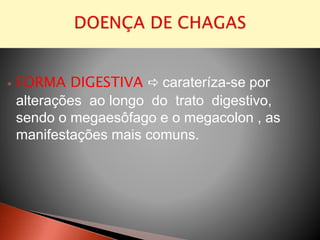  FORMA DIGESTIVA  carateríza-se por
alterações ao longo do trato digestivo,
sendo o megaesôfago e o megacolon , as
manifestações mais comuns.
 
