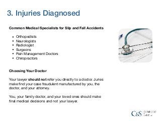 3. Injuries Diagnosed
Common Medical Specialists for Slip and Fall Accidents
• Orthopedists

• Neurologists

• Radiologist...