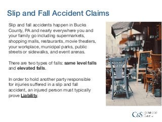 Slip and Fall Accident Claims
Slip and fall accidents happen in Bucks
County, PA and nearly everywhere you and
your family...
