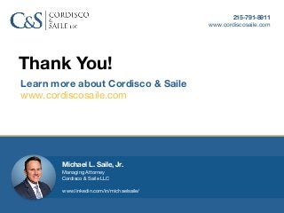 Thank You!
Learn more about Cordisco & Saile
www.cordiscosaile.com
215-791-8911
www.cordiscosaile.com
Michael L. Saile, Jr...