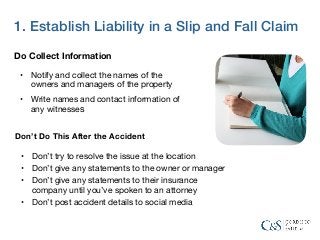 1. Establish Liability in a Slip and Fall Claim
Do Collect Information
• Notify and collect the names of the
owners and ma...