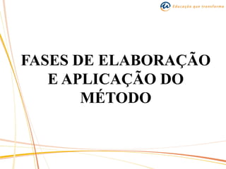 FASES DE ELABORAÇÃO
E APLICAÇÃO DO
MÉTODO
 