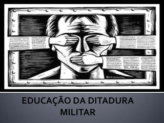 EDUCAÇÃO DA DITADURA MILITAR 