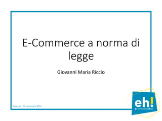 E-Commerce a norma di
legge
Giovanni Maria Riccio
 