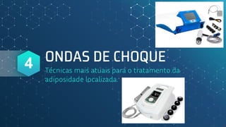 ONDAS DE CHOQUE
Técnicas mais atuais para o tratamento da
adiposidade localizada.
4
 