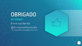 OBRIGADO
DÚVIDAS?
Envie sua dúvida
@dr.roosivelthonorato
dr.roosivelthonorato@hotmail.com
175
 