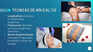TÉCNICAS DE APLICAÇÃO
⬥ Longitudinal: eletrodos
na mesma face
anatômica.
⬥ Transversal: eletrodos
em faces anatômicas
diferentes.
⬥ Banho de galvanização:
utilização de água para
aumentar o campo de
atuação.
33
 